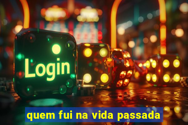 quem fui na vida passada